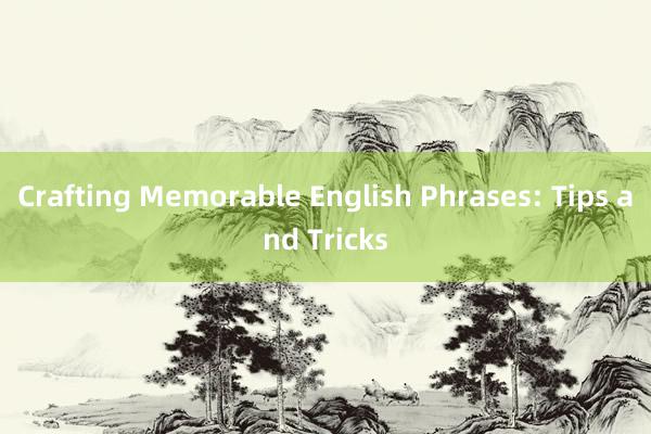 Crafting Memorable English Phrases: Tips and Tricks